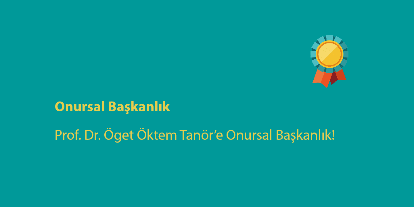 Öget Öktem Tanör’e Onursal Başkanlık Unvanı Verildi!